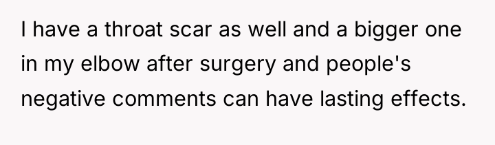 I have a throat scar as well and a bigger...