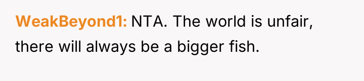 WeakBeyond1 NTA. The world is unfair, there will always be...