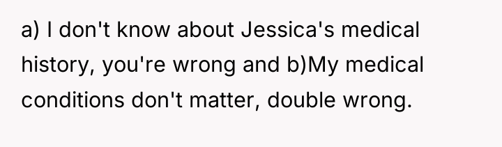 a) I don't know about Jessica's medical history, you're wrong...