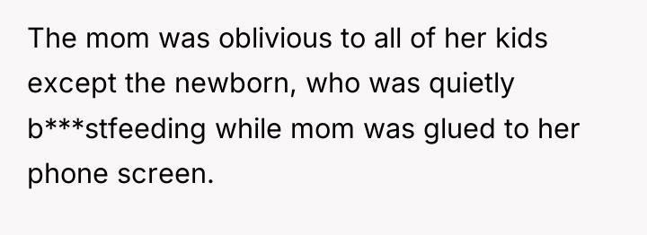 The mom was oblivious to all of her kids except...