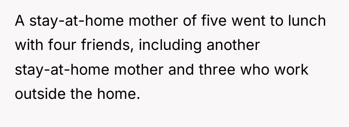 A stay-at-home mother of five went to lunch with four...
