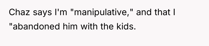 Chaz says I'm "manipulative," and that I "abandoned him with...