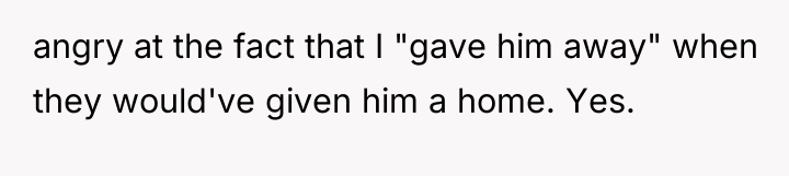 angry at the fact that I "gave him away" when...