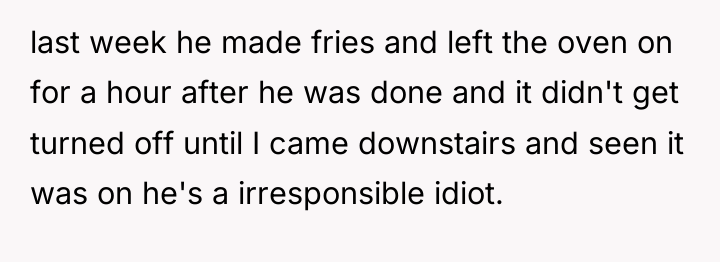 last week he made fries and left the oven on...