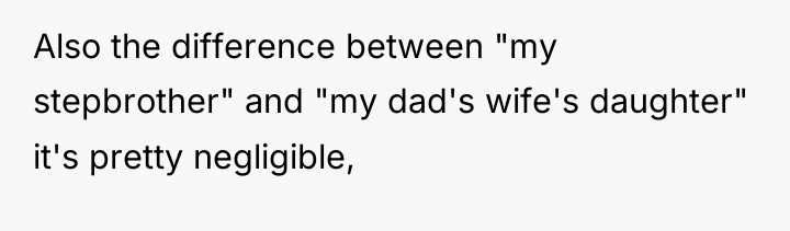 Also the difference between "my stepbrother" and "my dad's wife's...