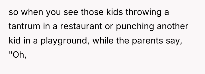 so when you see those kids throwing a tantrum in...