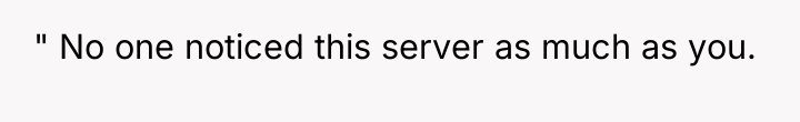 " No one noticed this server as much as you.