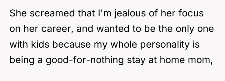 She screamed that I'm jealous of her focus on her...