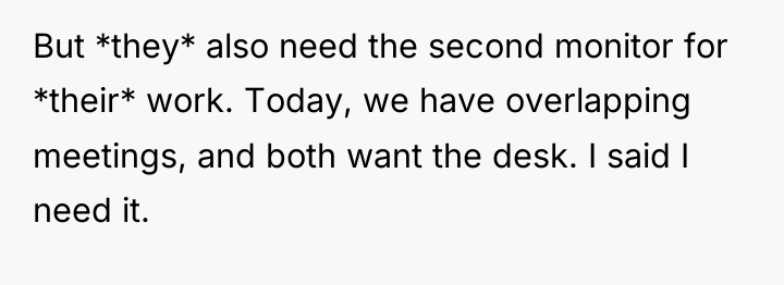 But *they* also need the second monitor for *their* work....