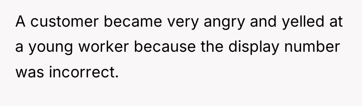 A customer became very angry and yelled at a young...