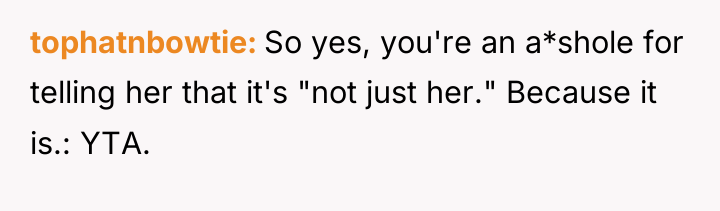 tophatnbowtie So yes, you're an a*shole for telling her that...