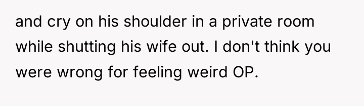 and cry on his shoulder in a private room while...