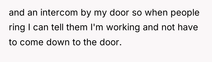 and an intercom by my door so when people ring...