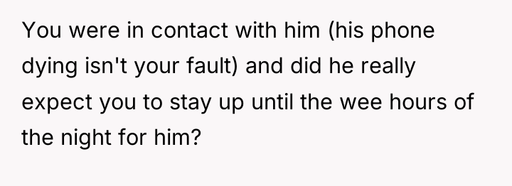 You were in contact with him (his phone dying isn't...