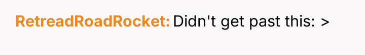 RetreadRoadRocket Didn't get past this: >