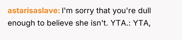 astarisaslave I'm sorry that you're dull enough to believe she...