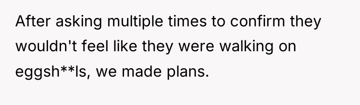 After asking multiple times to confirm they wouldn't feel like...
