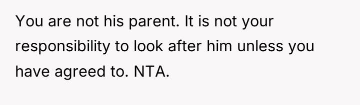 You are not his parent. It is not your responsibility...