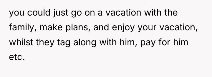 you could just go on a vacation with the family,...