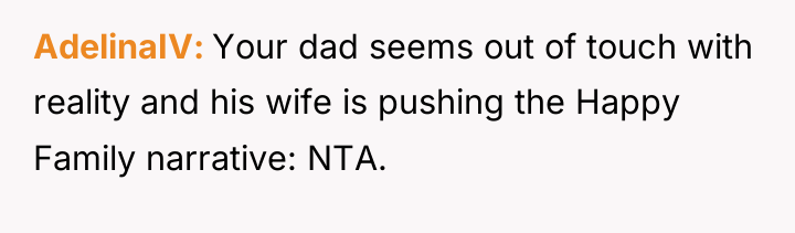AdelinaIV Your dad seems out of touch with reality and...