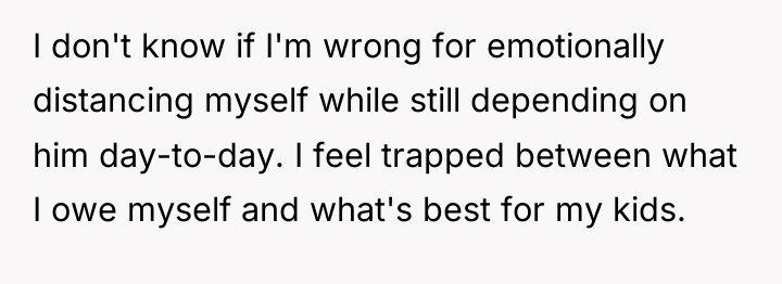 I don't know if I'm wrong for emotionally distancing myself...