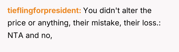 tieflingforpresident You didn't alter the price or anything, their mistake,...