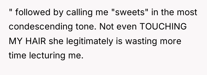 " followed by calling me "sweets" in the most condescending...