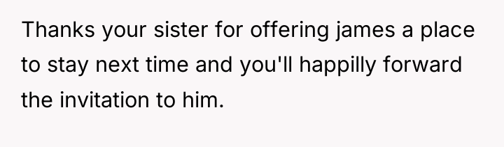 Thanks your sister for offering james a place to stay...