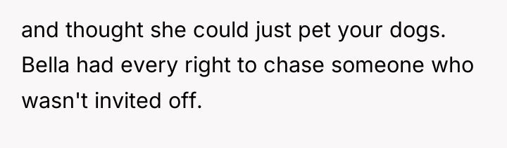 and thought she could just pet your dogs. Bella had...