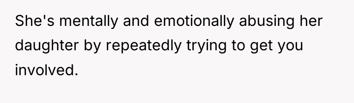 She's mentally and emotionally abusing her daughter by repeatedly trying...