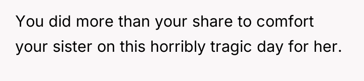 You did more than your share to comfort your sister...