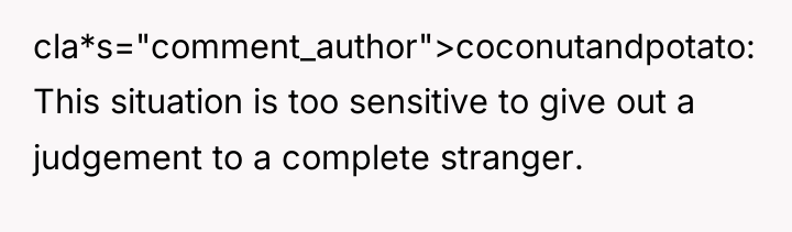 cla*s="comment_author">coconutandpotato: This situation is too sensitive to give out a...