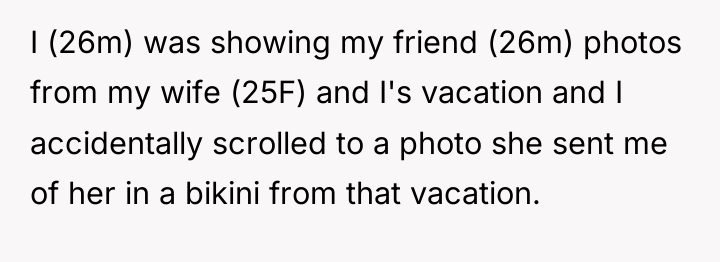 I (26m) was showing my friend (26m) photos from my...