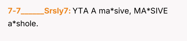 7-7______Srsly7 YTA A ma*sive, MA*SIVE a*shole.