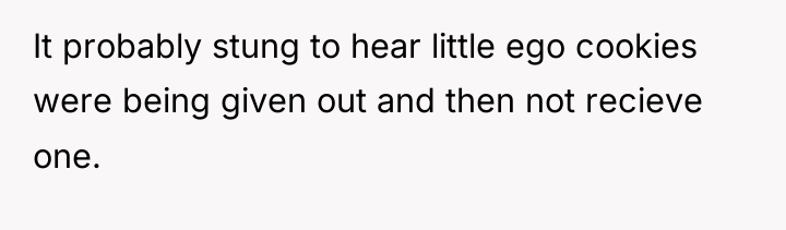 It probably stung to hear little ego cookies were being...