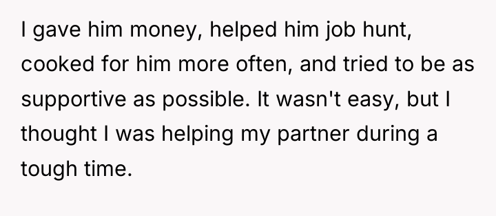 I gave him money, helped him job hunt, cooked for...