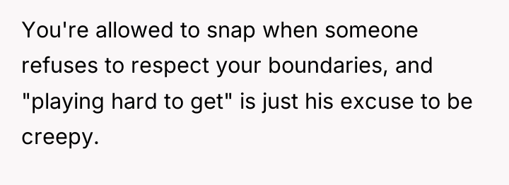 You're allowed to snap when someone refuses to respect your...