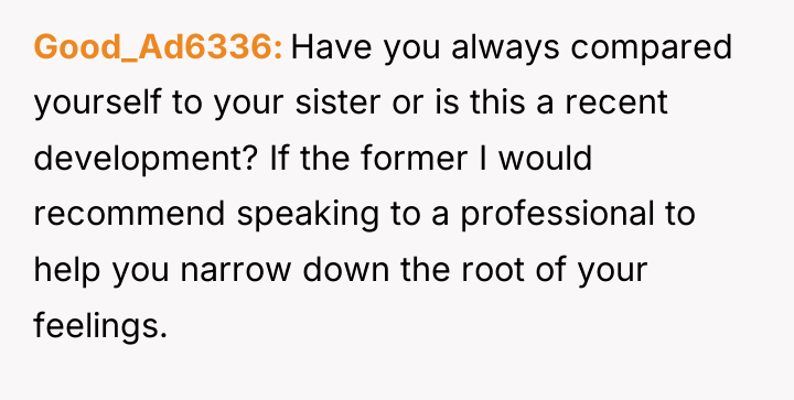Good_Ad6336 Have you always compared yourself to your sister or...