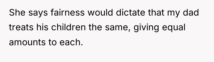 She says fairness would dictate that my dad treats his...