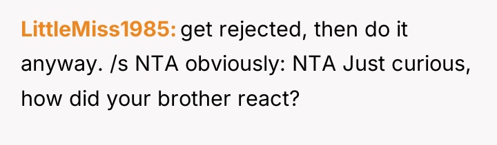 LittleMiss1985 get rejected, then do it anyway. /s NTA obviously:...