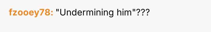 fzooey78 "Undermining him"???