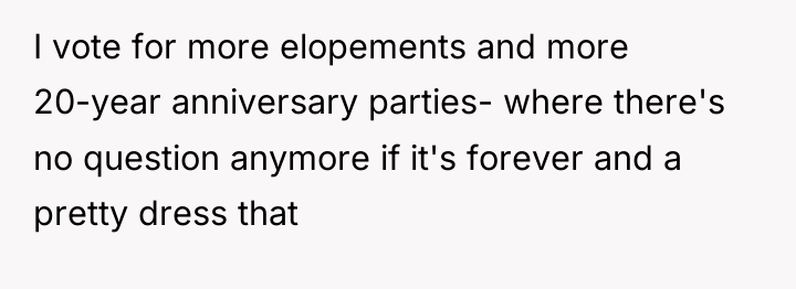 I vote for more elopements and more 20-year anniversary parties-...