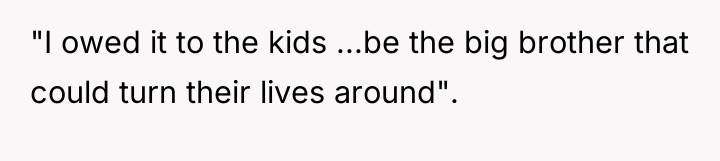 "I owed it to the kids ...be the big brother...