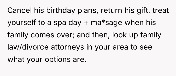 Cancel his birthday plans, return his gift, treat yourself to...