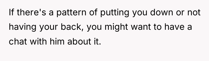 If there's a pattern of putting you down or not...