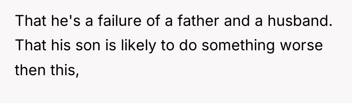 That he's a failure of a father and a husband....