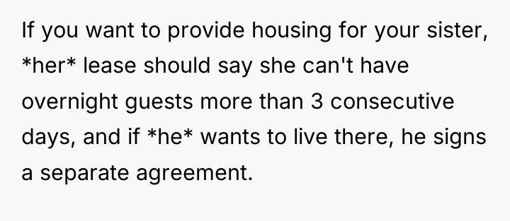 If you want to provide housing for your sister, *her*...