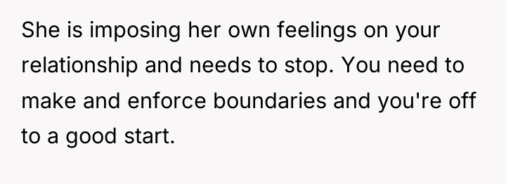 She is imposing her own feelings on your relationship and...