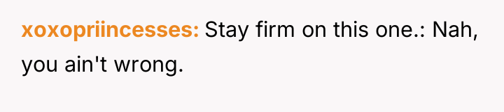xoxopriincesses Stay firm on this one.: Nah, you ain't wrong.