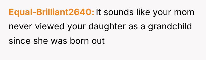 Equal-Brilliant2640 It sounds like your mom never viewed your daughter...